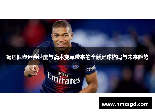 姆巴佩奥运会速度与战术变革带来的全新足球格局与未来趋势