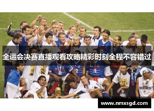 全运会决赛直播观看攻略精彩时刻全程不容错过