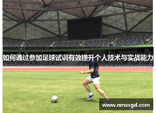 如何通过参加足球试训有效提升个人技术与实战能力