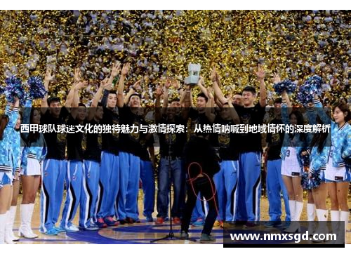 西甲球队球迷文化的独特魅力与激情探索：从热情呐喊到地域情怀的深度解析