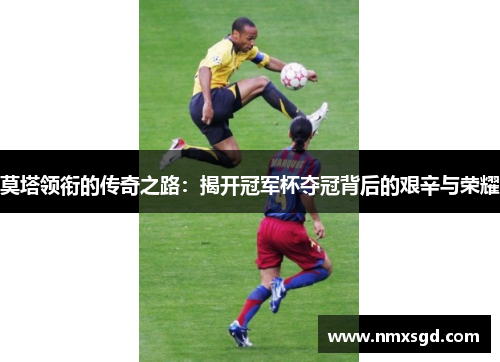 莫塔领衔的传奇之路:揭开冠军杯夺冠背后的艰辛与荣耀 莫塔领衔的传奇之路:揭开冠军杯夺冠背后的艰辛与荣耀